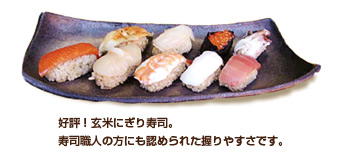 好評！玄米にぎり寿司。寿司職人の方にも認められた握りやすさです。